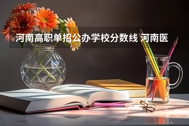 河南高职单招公办学校分数线 河南医学高等专科学校单招分数线