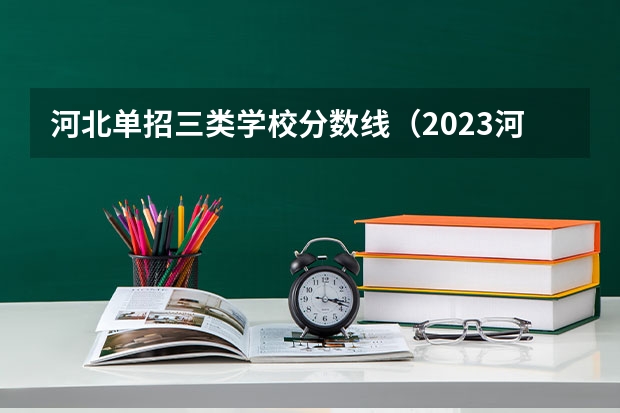 河北单招三类学校分数线（2023河北单招公办学校分数线）