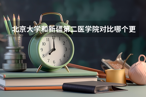 北京大学和新疆第二医学院对比哪个更好