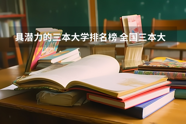 具潜力的三本大学排名榜 全国三本大学排名