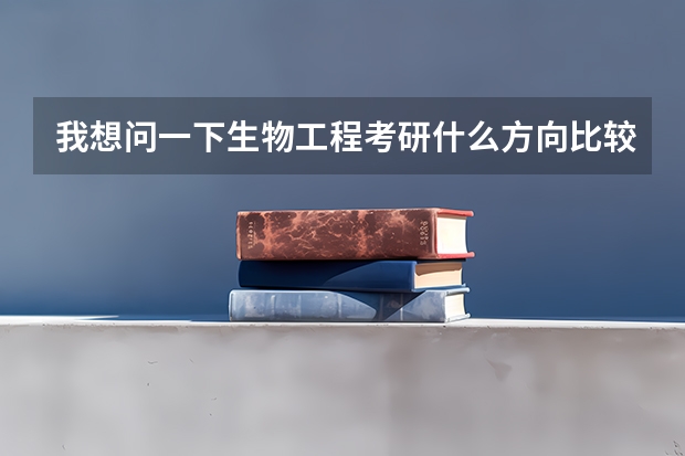 我想问一下生物工程考研什么方向比较好?我想考葡萄酒方面的专业,那个学校比较好?