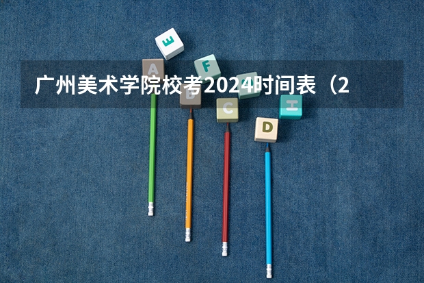 广州美术学院校考2024时间表（2024年艺考的时间安排是怎样的？）